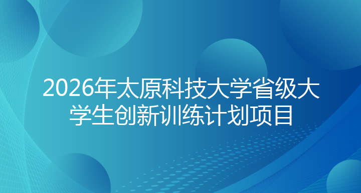 2026年太原科技大学省级大学生创新训练计划项目